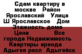 Сдам квартиру в москве › Район ­ Ярославский › Улица ­ Ш.Ярославское › Дом ­ 10 › Этажность дома ­ 9 › Цена ­ 30 000 - Все города Недвижимость » Квартиры аренда   . Адыгея респ.,Адыгейск г.